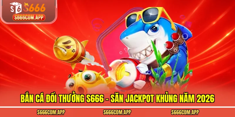 bắn cá đổi thưởng S666