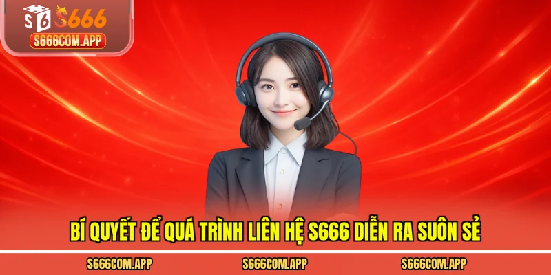 Bí quyết để quá trình liên hệ S666 diễn ra suôn sẻ