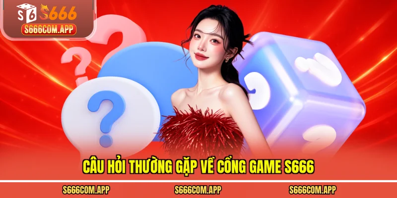 Câu hỏi thường gặp về cổng game S666