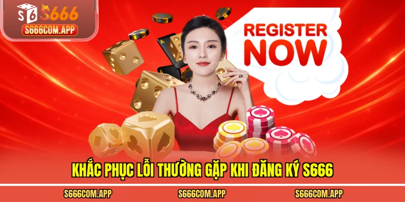 Khắc phục lỗi thường gặp khi đăng ký s666