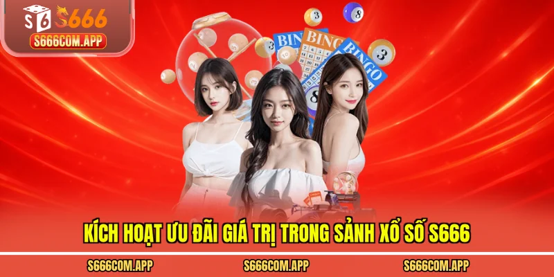 Kích hoạt ưu đãi giá trị trong sảnh xổ số S666