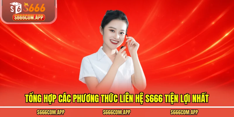 Tổng hợp các phương thức liên hệ S666 tiện lợi nhất